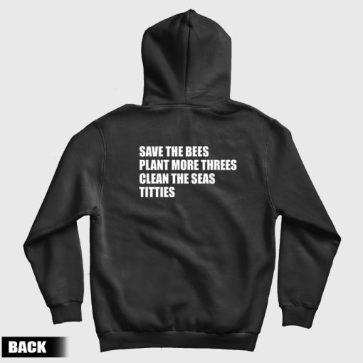 Save The Bees Plant More Threes Clean The Seas Titties Hoodie Save The Bees Plant More Threes Clean The Seas Titties Hoodie