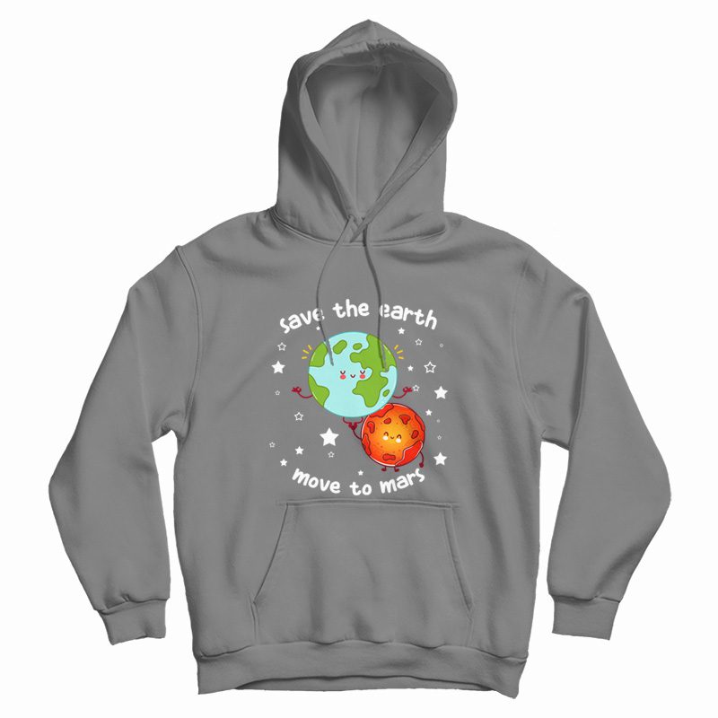 Save The Earth Move To Mars Hoodie Save The Earth Move To Mars Hoodie