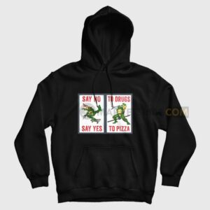 Say No To Drugs Say Yes To Pizza Hoodie Ninja Turtles