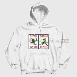Say No To Drugs Say Yes To Pizza Hoodie Ninja Turtles
