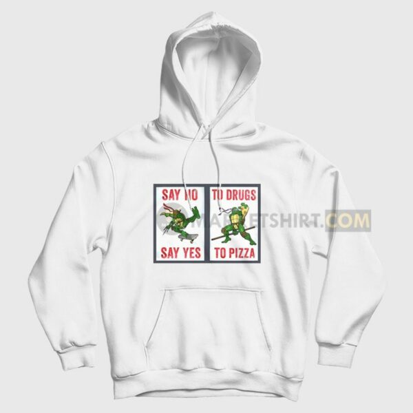 Say No To Drugs Say Yes To Pizza Hoodie Ninja Turtles