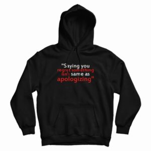 Saying You Regret Something Isn’t Same As Apologizing Hoodie