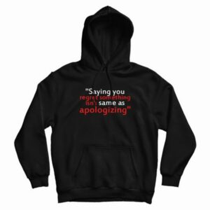 Saying You Regret Something Isnt Same As Apologizing Hoodie 3