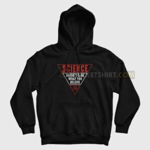 Science Doesn’t Care What You Believe Hoodie