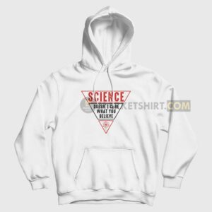 Science Doesn’t Care What You Believe Hoodie