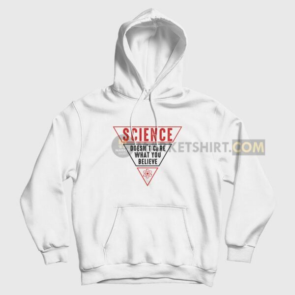 Science Doesn’t Care What You Believe Hoodie