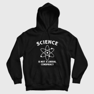 Science Is Not A Liberal Conspiracy Hoodie