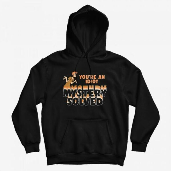 Scooby-Doo Mystery Solved You’re An Idiot Hoodie