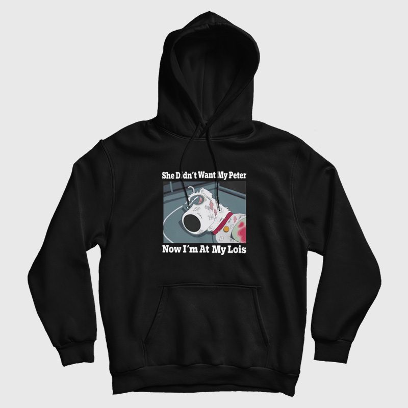She Didn't Want My Peter Now I'm At My Lois Hoodie She Didn't Want My Peter Now I'm At My Lois Hoodie