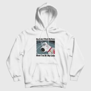 She Didn’t Want My Peter Now I’m At My Lois Hoodie