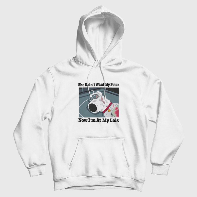 She Didn't Want My Peter Now I'm At My Lois Hoodie She Didn't Want My Peter Now I'm At My Lois Hoodie