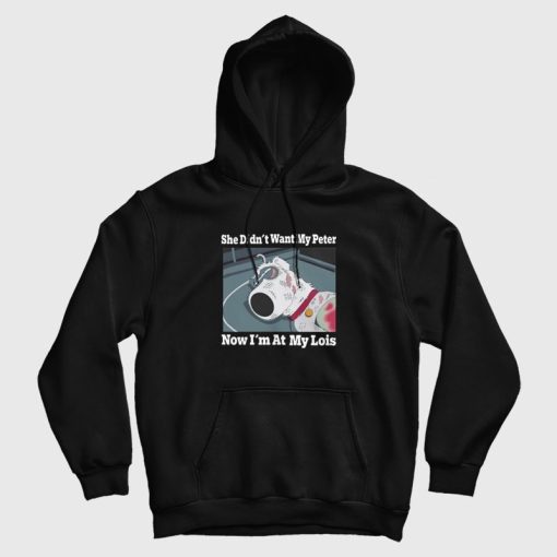 She Didn't Want My Peter Now I'm At My Lois Hoodie She Didn't Want My Peter Now I'm At My Lois Hoodie