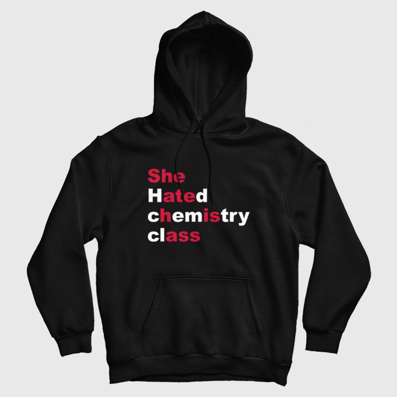 She Hated Chemistry Class She Ate His Ass Hoodie She Hated Chemistry Class She Ate His Ass Hoodie