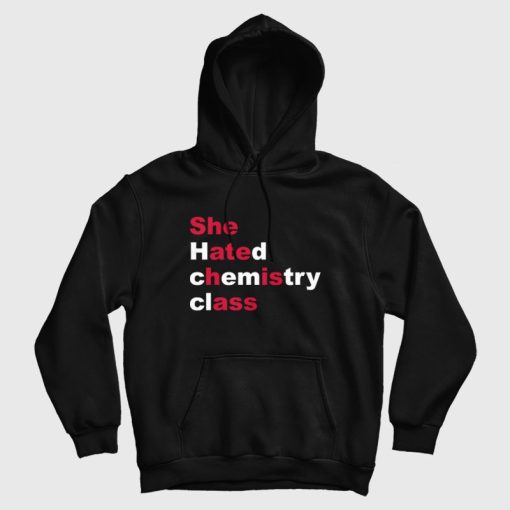 She Hated Chemistry Class She Ate His Ass Hoodie She Hated Chemistry Class She Ate His Ass Hoodie