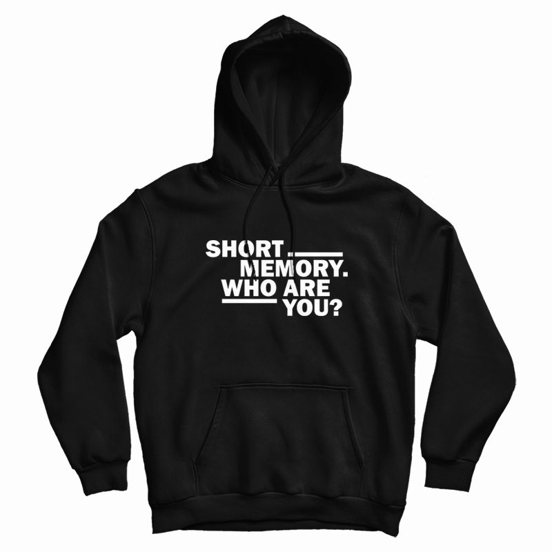 Short Memory Who Are You Hoodie Short Memory Who Are You Hoodie
