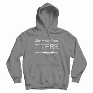 Show Me Your Titers Hoodie
