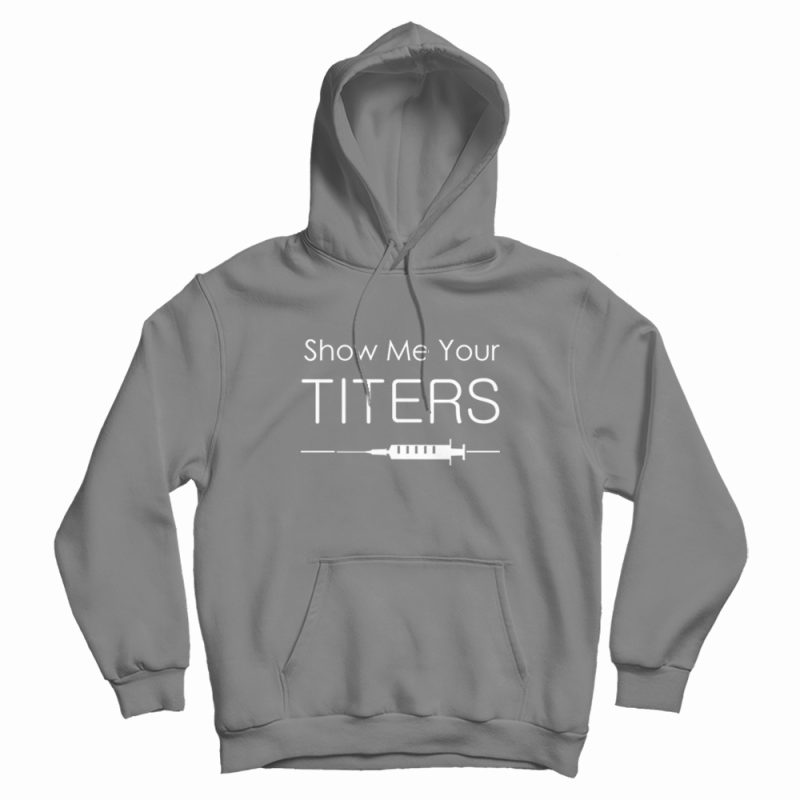 Show Me Your Titers Hoodie Show Me Your Titers Hoodie