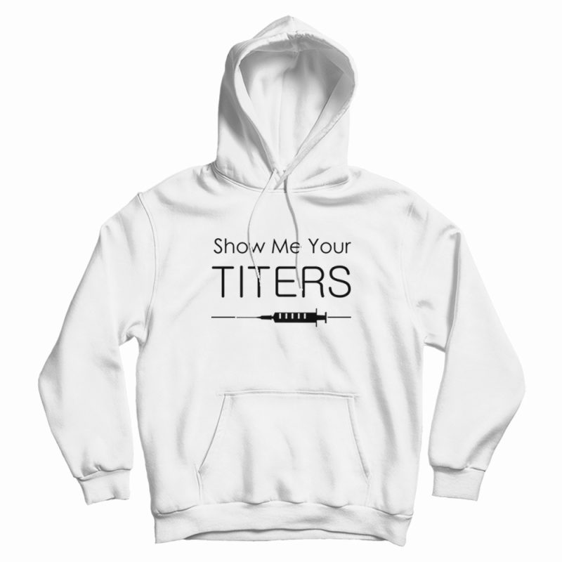 Show Me Your Titers Hoodie Show Me Your Titers Hoodie