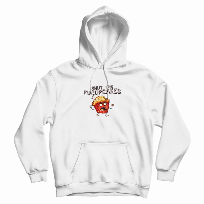 Shut The Fucupcakes Hoodie Shut The Fucupcakes Hoodie