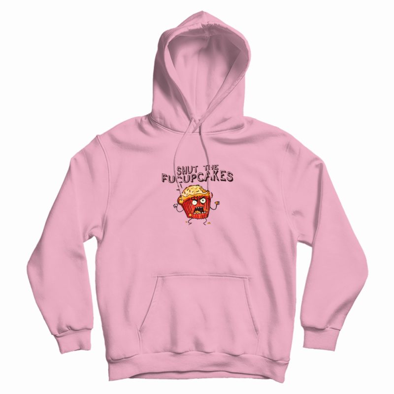 Shut The Fucupcakes Hoodie Shut The Fucupcakes Hoodie