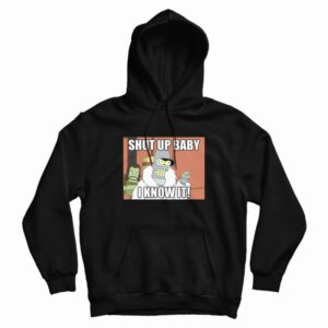 Shut Up Baby I Know It Bender Hoodie