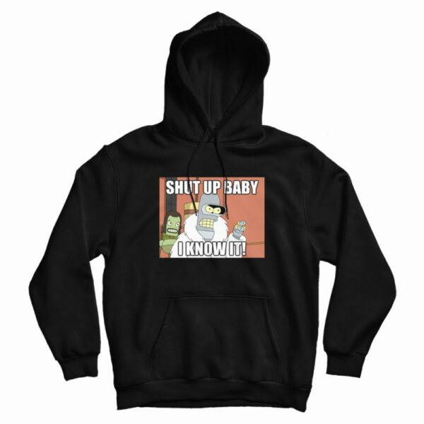Shut Up Baby I Know It Bender Hoodie