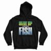 Shut Up and Fish Hoodie