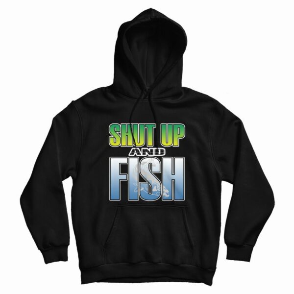 Shut Up and Fish Hoodie