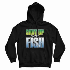 Shut Up and Fish Hoodie 3