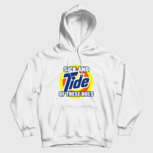 Sick and Tide Of These Hoes Hoodie