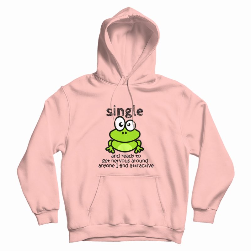 Single And Ready To Get Nervous Frog Hoodie Single And Ready To Get Nervous Frog Hoodie