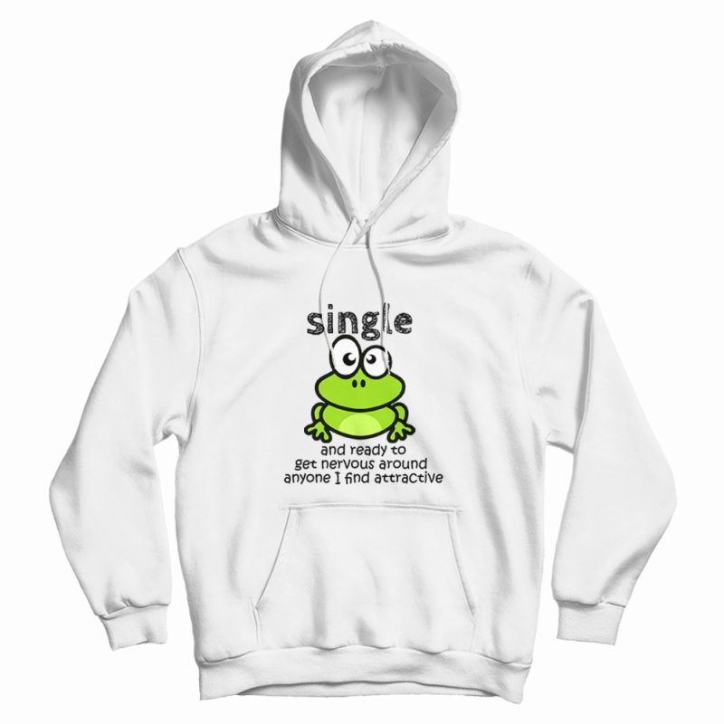 Single And Ready To Get Nervous Frog Hoodie Single And Ready To Get Nervous Frog Hoodie