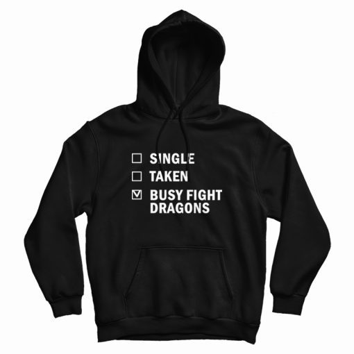 Single Taken Busy Fight Dragons Hoodie Single Taken Busy Fight Dragons Hoodie