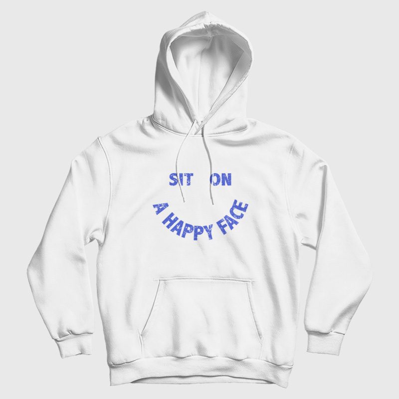 Sit On A Happy Face Hoodie Sit On A Happy Face Hoodie