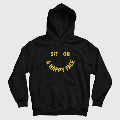 Sit On A Happy Face Hoodie Sit On A Happy Face Hoodie