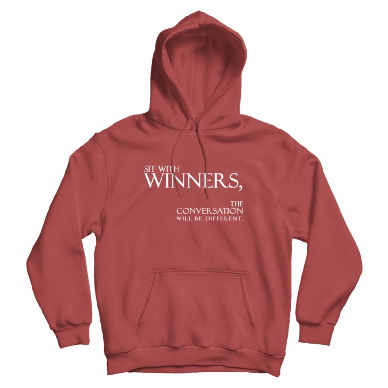 Sit With Winners The Conversation Will Be Different Hoodie Sit With Winners The Conversation Will Be Different Hoodie