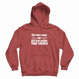 Six Feet Away Or Six Feet Under Your Choice Hoodie