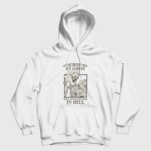 Skeleton  On The Bright Side My Coffee Will Never Get Cold In Hell Hoodie