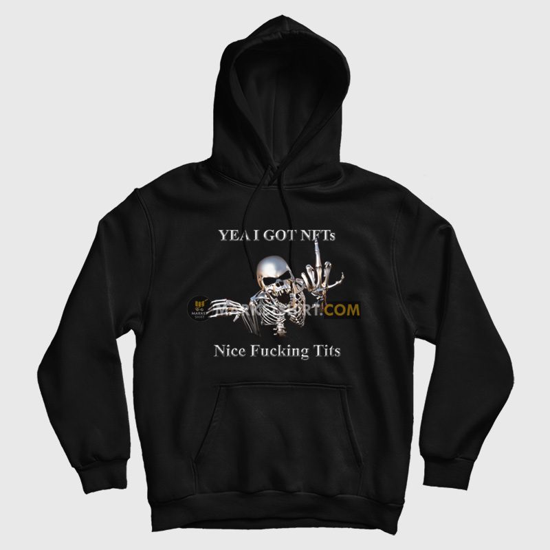 Skeleton Yea I Got Nfts Nice Fucking Tits Hoodie Skeleton Yea I Got Nfts Nice Fucking Tits Hoodie