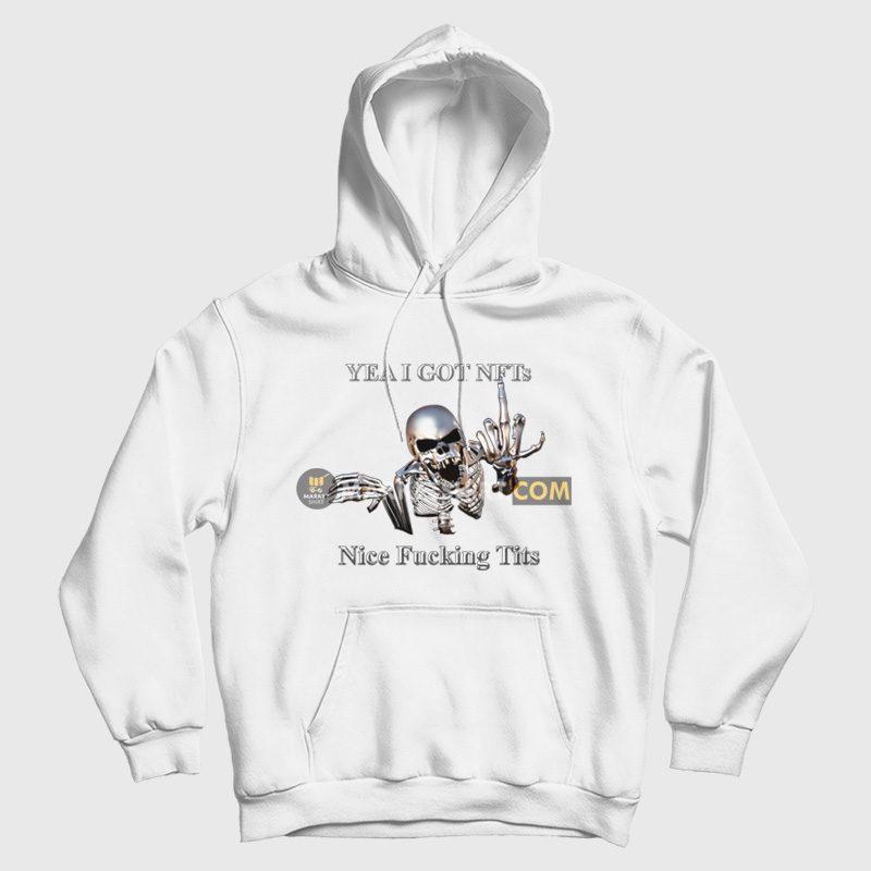 Skeleton Yea I Got Nfts Nice Fucking Tits Hoodie Skeleton Yea I Got Nfts Nice Fucking Tits Hoodie