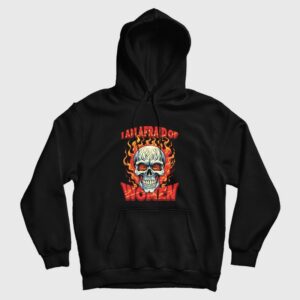 Skull I Am Afraid Of Women Hoodie