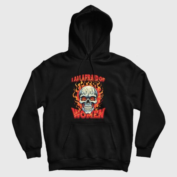 Skull I Am Afraid Of Women Hoodie