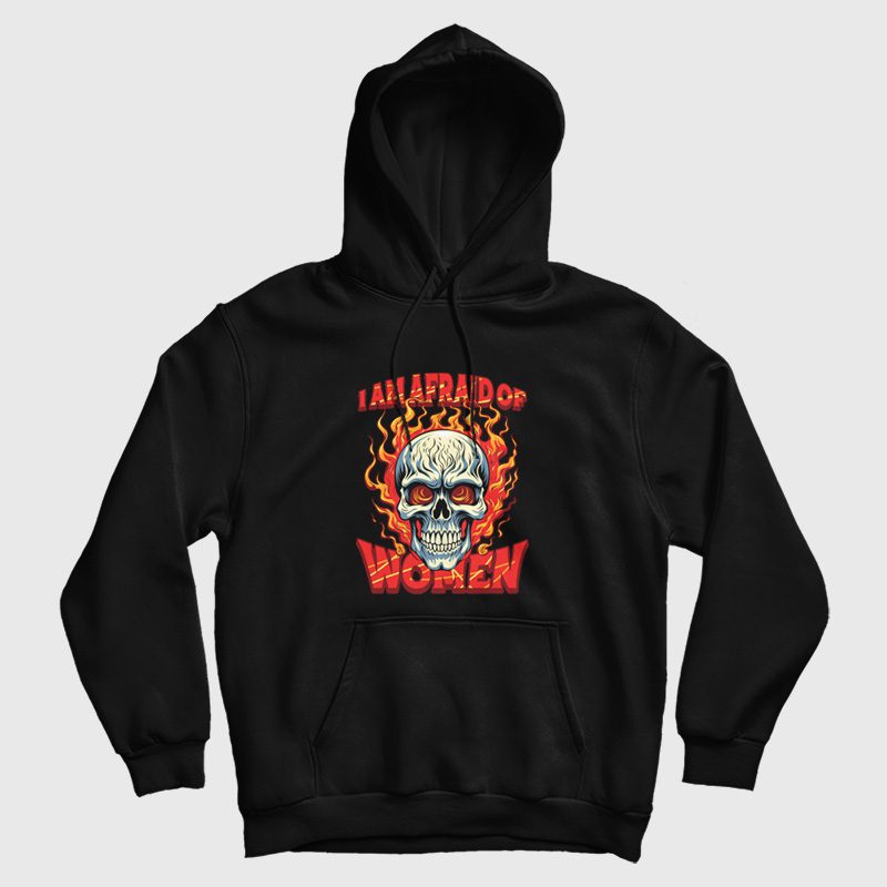 Skull I Am Afraid Of Women Hoodie Skull I Am Afraid Of Women Hoodie