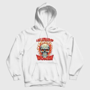 Skull I Am Afraid Of Women Hoodie