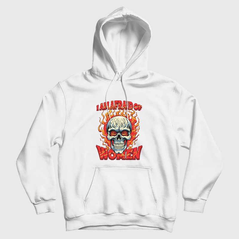 Skull I Am Afraid Of Women Hoodie Skull I Am Afraid Of Women Hoodie