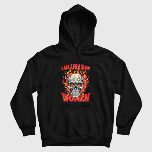 Skull I Am Afraid Of Women Hoodie Skull I Am Afraid Of Women Hoodie