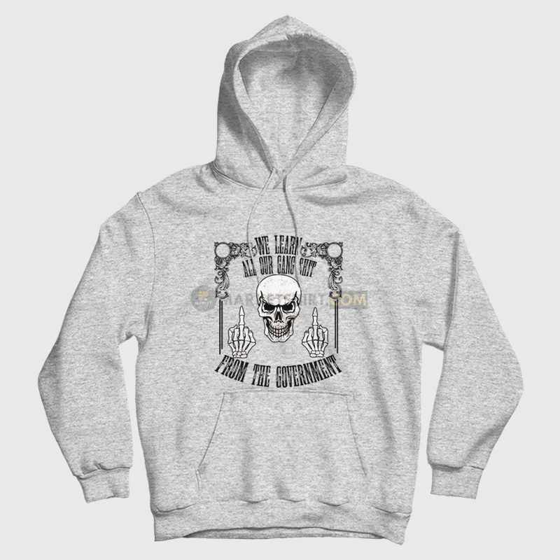Skull We Learn All Our Gang Shit From The Government Hoodie Skull We Learn All Our Gang Shit From The Government Hoodie