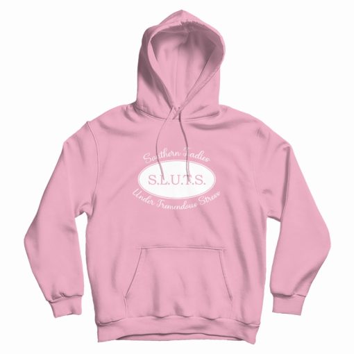 Sluts Southern Ladies Under Tremendous Stress Hoodie Sluts Southern Ladies Under Tremendous Stress Hoodie