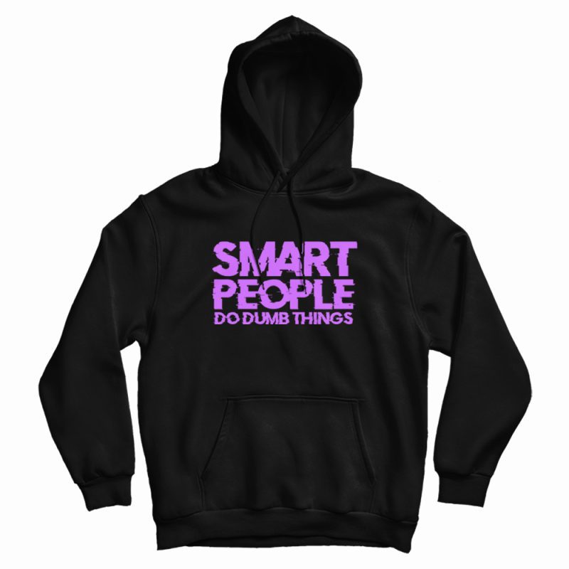 Smart People Do Dumb Things Hoodie Smart People Do Dumb Things Hoodie