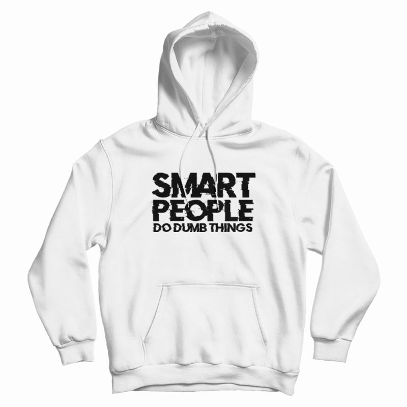 Smart People Do Dumb Things Hoodie Smart People Do Dumb Things Hoodie